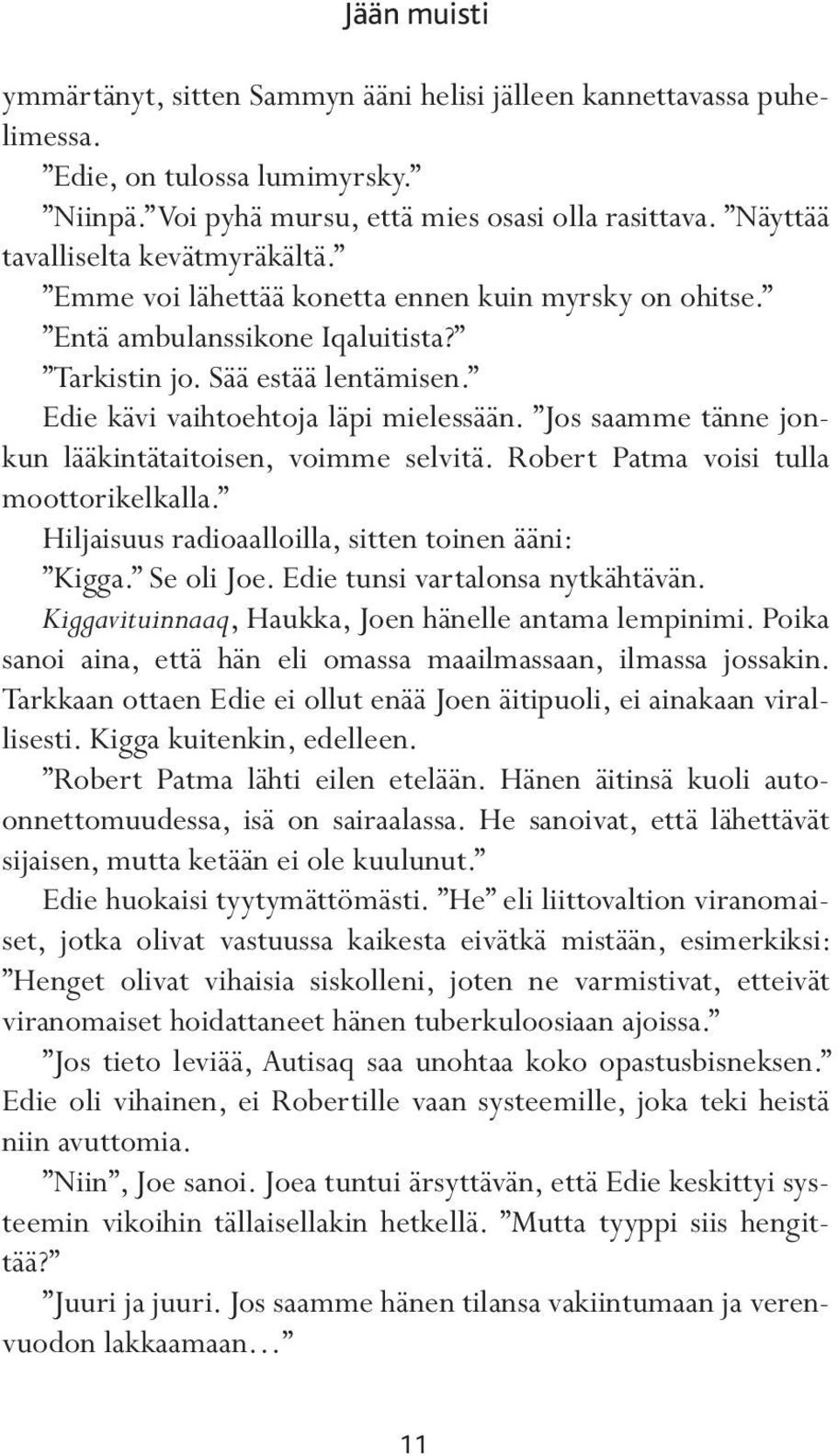 Jos saamme tänne jonkun lääkintätaitoisen, voimme selvitä. Robert Patma voisi tulla moottorikelkalla. Hiljaisuus radioaalloilla, sitten toinen ääni: Kigga. Se oli Joe.