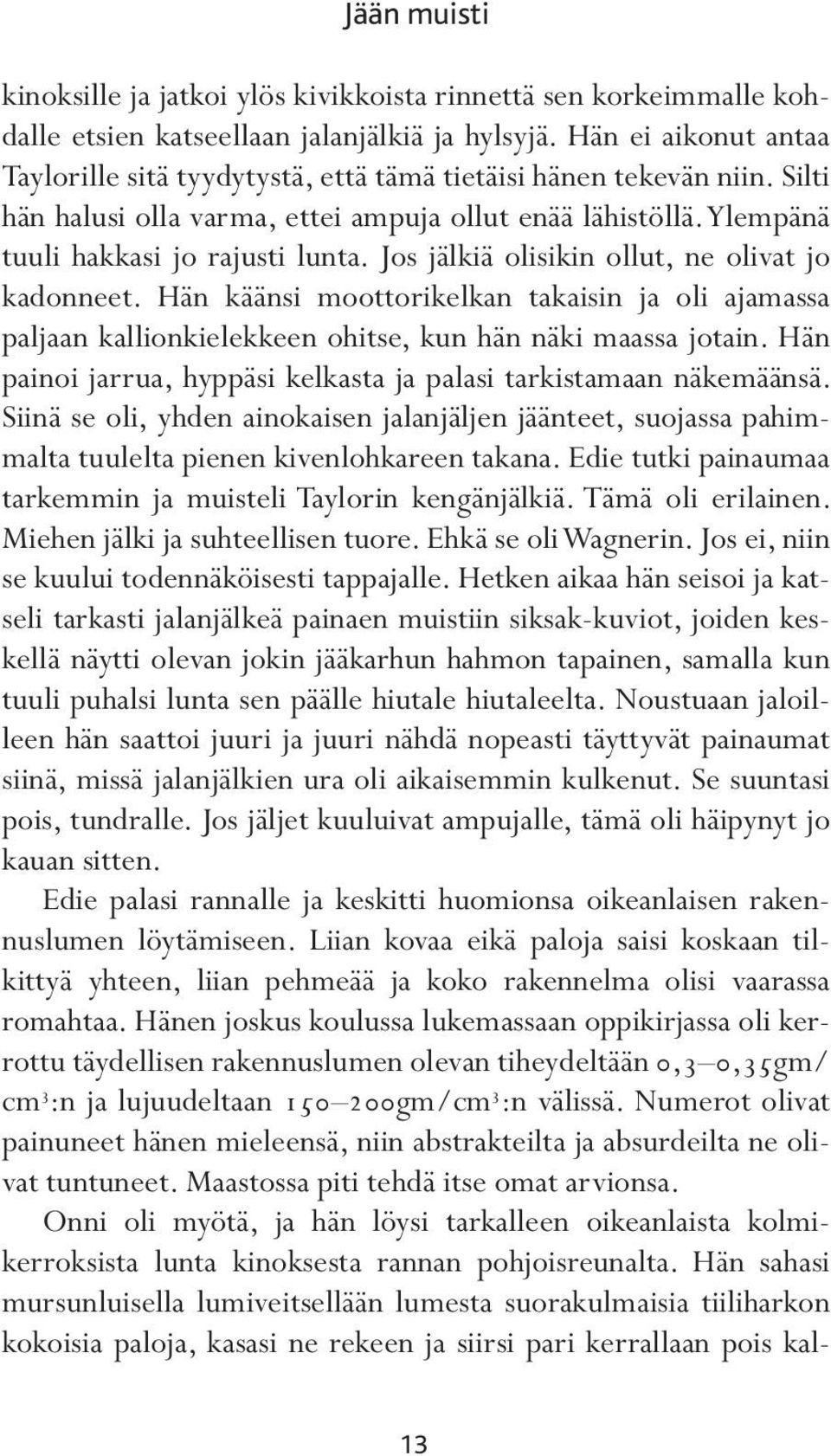 Jos jälkiä olisikin ollut, ne olivat jo kadonneet. Hän käänsi moottorikelkan takaisin ja oli ajamassa paljaan kallionkielekkeen ohitse, kun hän näki maassa jotain.