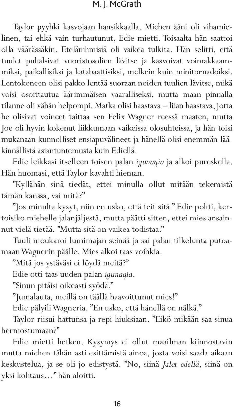 Lentokoneen olisi pakko lentää suoraan noiden tuulien lävitse, mikä voisi osoittautua äärimmäisen vaaralliseksi, mutta maan pinnalla tilanne oli vähän helpompi.