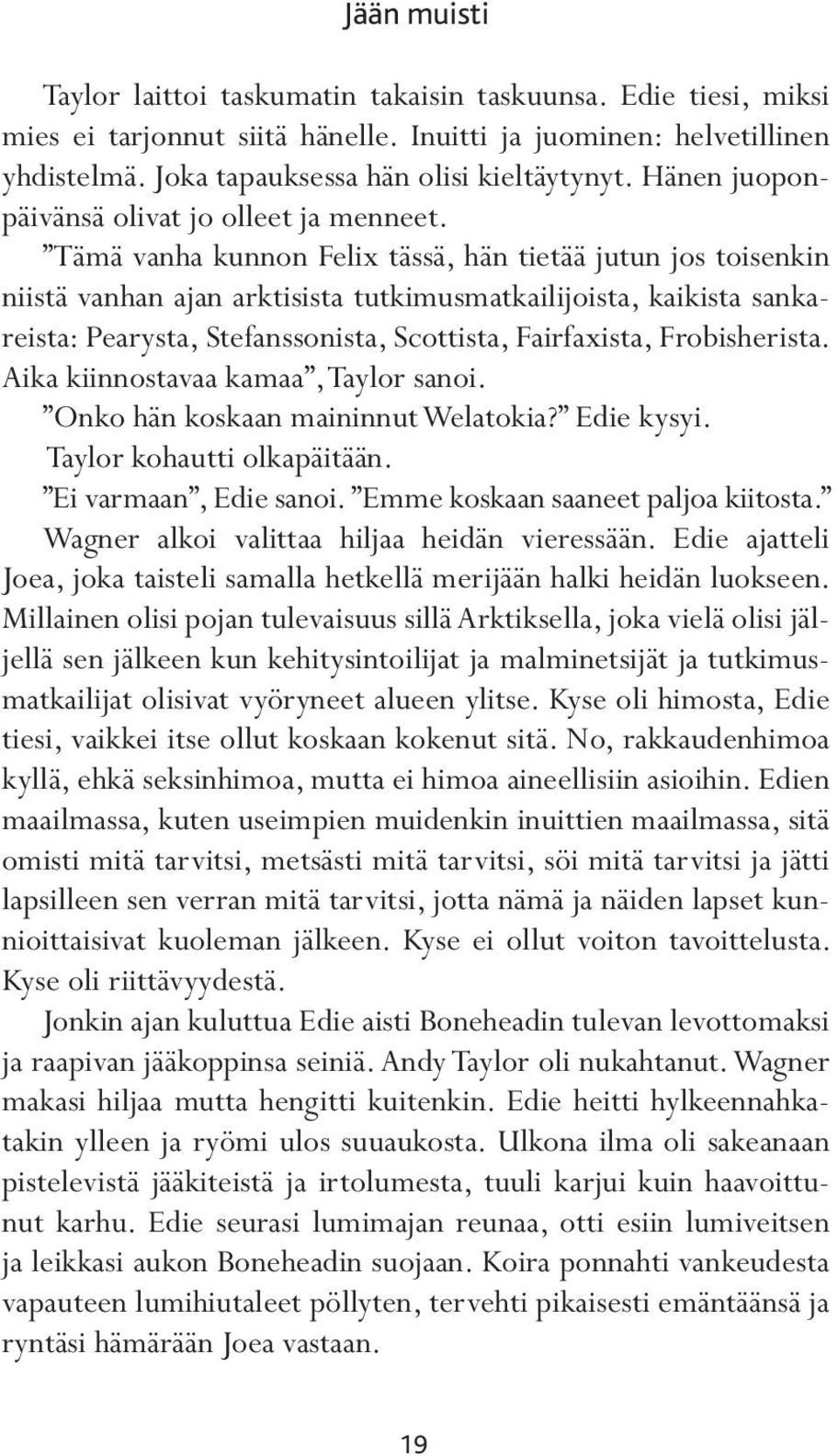 Tämä vanha kunnon Felix tässä, hän tietää jutun jos toisenkin niistä vanhan ajan arktisista tutkimusmatkailijoista, kaikista sankareista: Pearysta, Stefanssonista, Scottista, Fairfaxista,