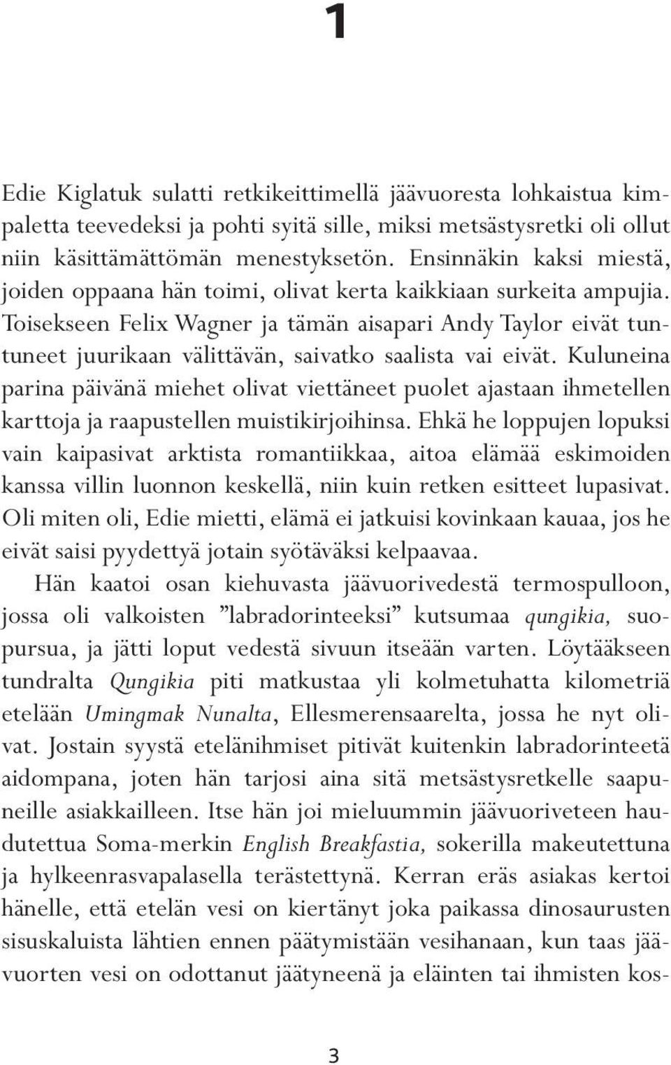 Toisekseen Felix Wagner ja tämän aisapari Andy Taylor eivät tuntuneet juurikaan välittävän, saivatko saalista vai eivät.