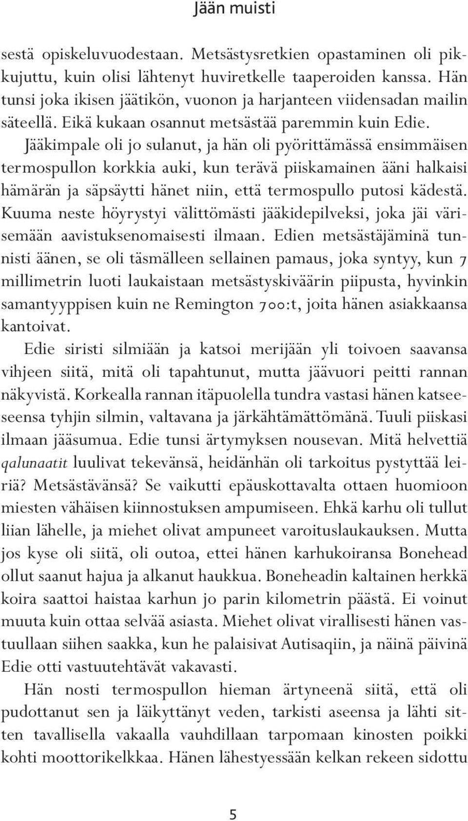 Jääkimpale oli jo sulanut, ja hän oli pyörittämässä ensimmäisen termospullon korkkia auki, kun terävä piiskamainen ääni halkaisi hämärän ja säpsäytti hänet niin, että termospullo putosi kädestä.