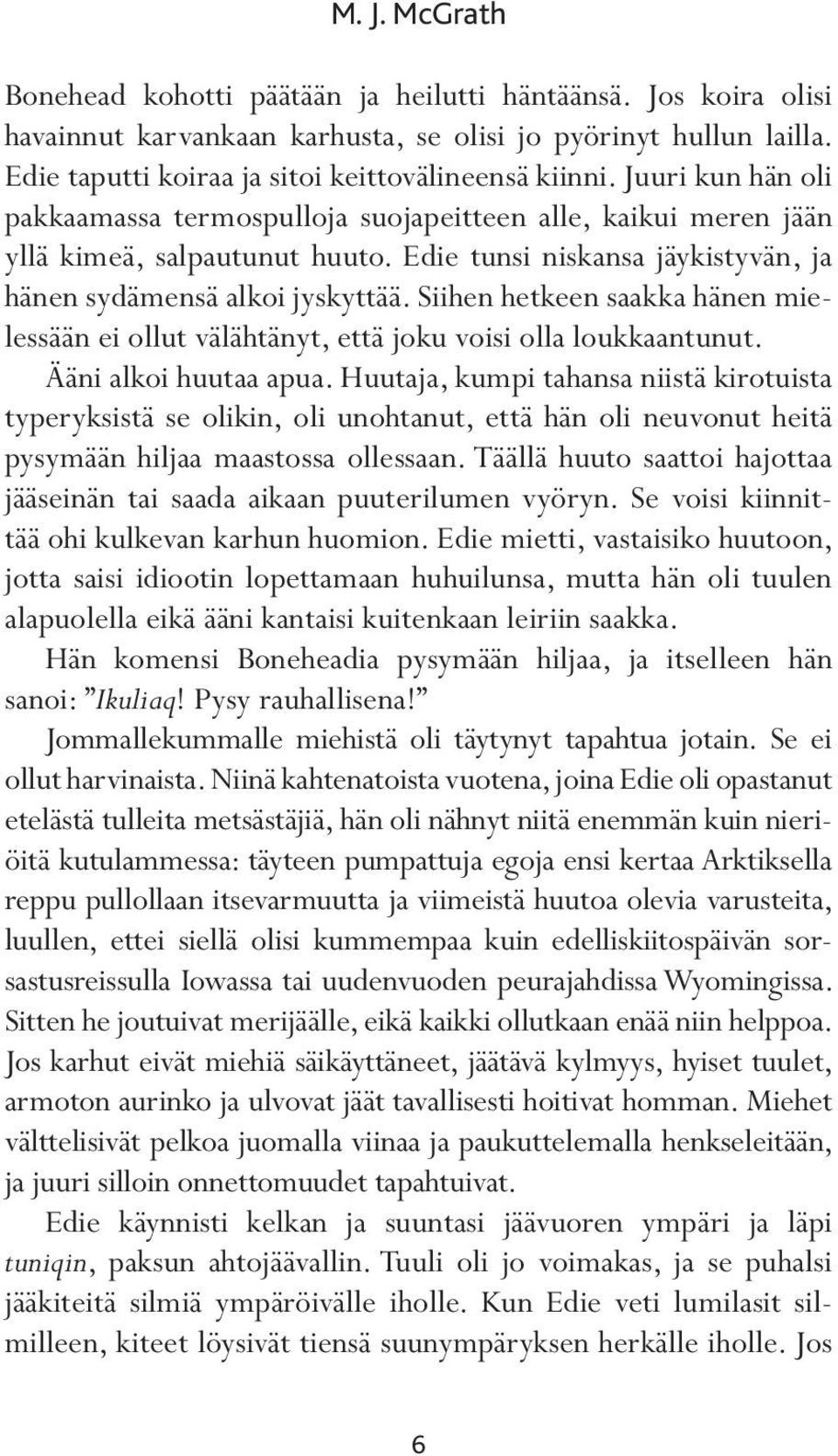 Siihen hetkeen saakka hänen mielessään ei ollut välähtänyt, että joku voisi olla loukkaantunut. Ääni alkoi huutaa apua.