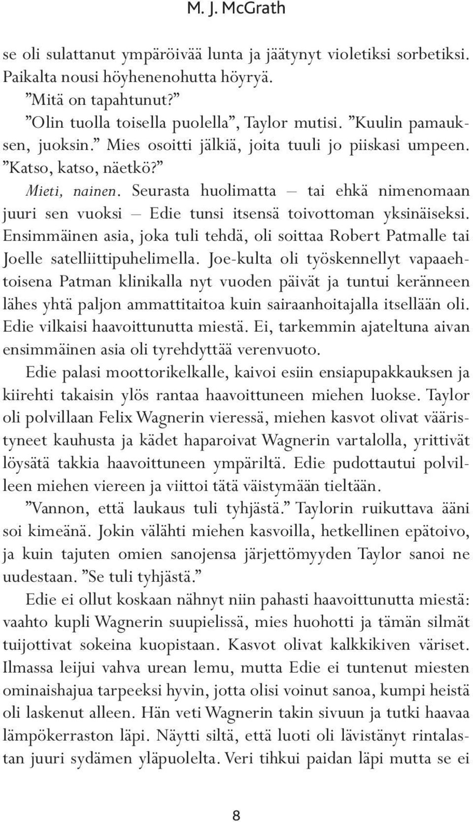 Seurasta huolimatta tai ehkä nimenomaan juuri sen vuoksi Edie tunsi itsensä toivottoman yksinäiseksi. Ensimmäinen asia, joka tuli tehdä, oli soittaa Robert Patmalle tai Joelle satelliittipuhelimella.