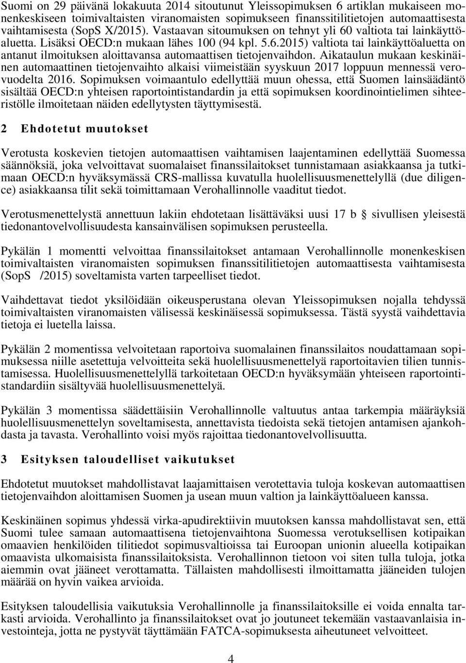 Aikataulun mukaan keskinäinen automaattinen tietojenvaihto alkaisi viimeistään syyskuun 2017 loppuun mennessä verovuodelta 2016.