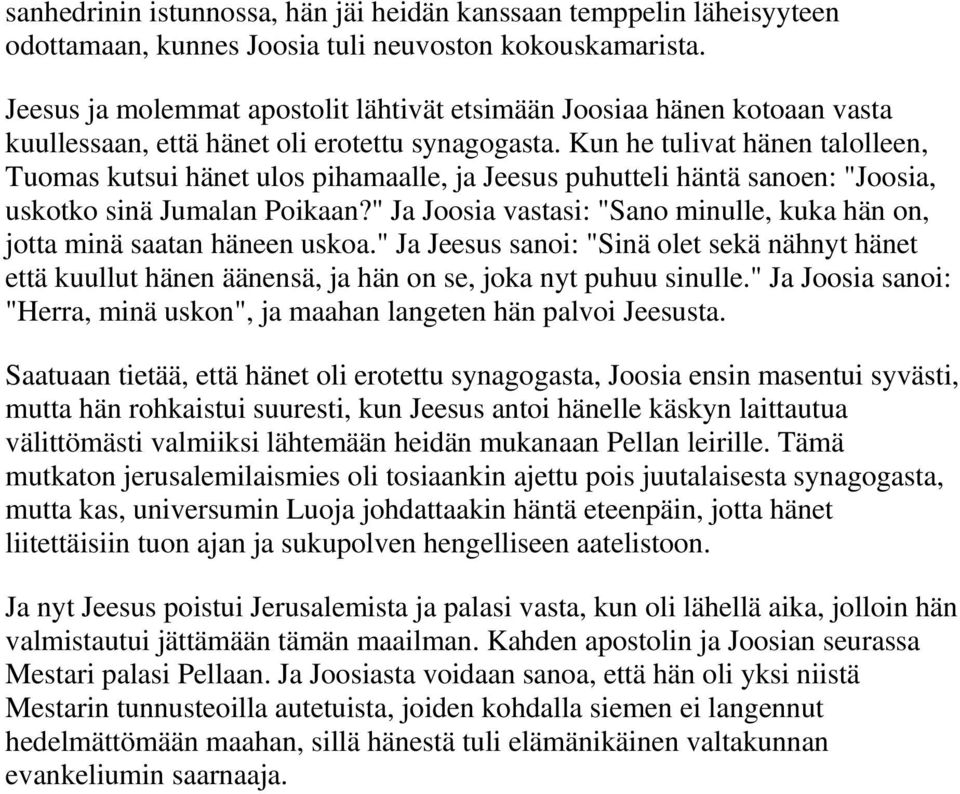 Kun he tulivat hänen talolleen, Tuomas kutsui hänet ulos pihamaalle, ja Jeesus puhutteli häntä sanoen: "Joosia, uskotko sinä Jumalan Poikaan?