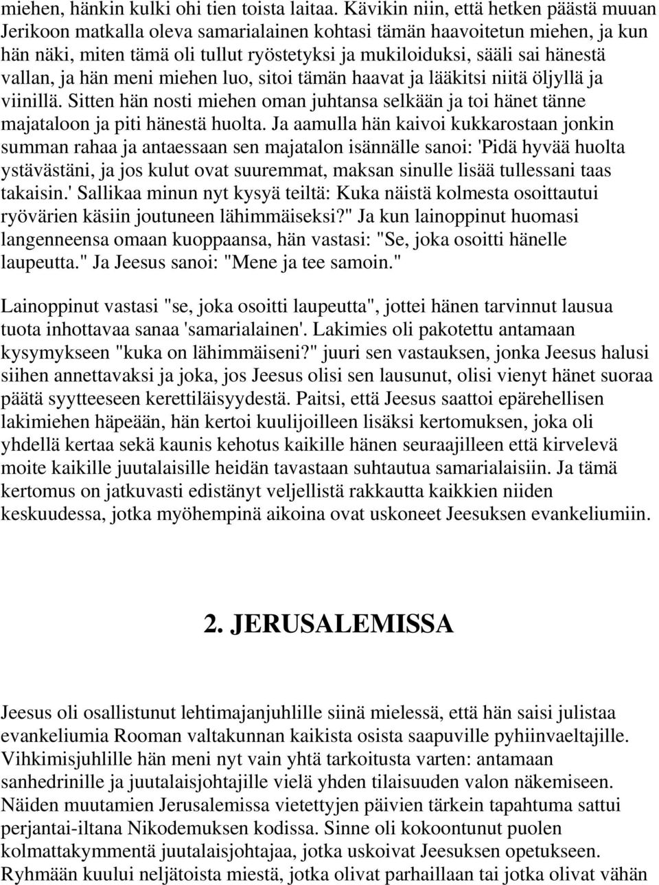 vallan, ja hän meni miehen luo, sitoi tämän haavat ja lääkitsi niitä öljyllä ja viinillä. Sitten hän nosti miehen oman juhtansa selkään ja toi hänet tänne majataloon ja piti hänestä huolta.