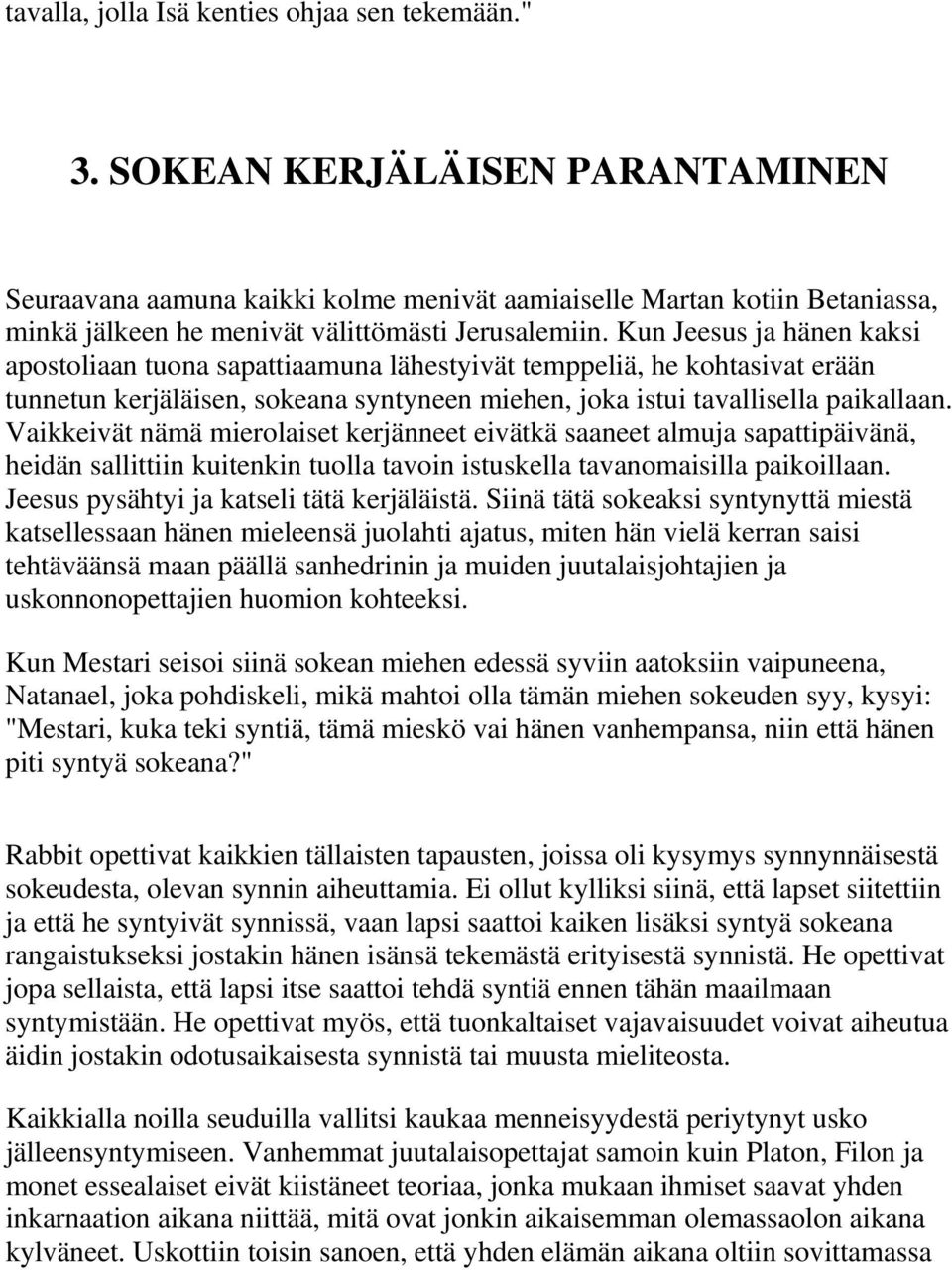 Kun Jeesus ja hänen kaksi apostoliaan tuona sapattiaamuna lähestyivät temppeliä, he kohtasivat erään tunnetun kerjäläisen, sokeana syntyneen miehen, joka istui tavallisella paikallaan.