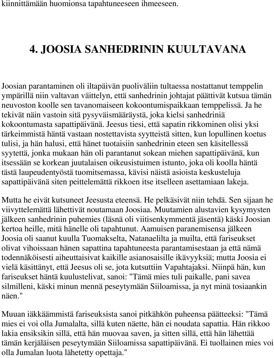 neuvoston koolle sen tavanomaiseen kokoontumispaikkaan temppelissä. Ja he tekivät näin vastoin sitä pysyväismääräystä, joka kielsi sanhedriniä kokoontumasta sapattipäivänä.