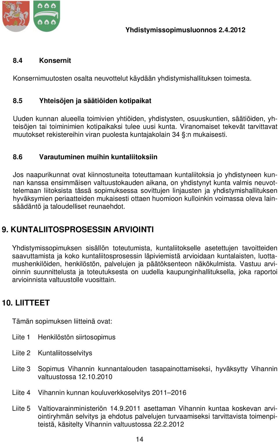 Viranomaiset tekevät tarvittavat muutokset rekistereihin viran puolesta kuntajakolain 34 :n mukaisesti. 8.