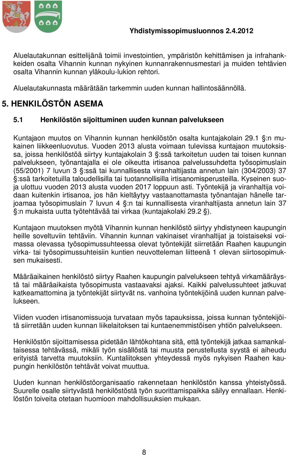 1 Henkilöstön sijoittuminen uuden kunnan palvelukseen Kuntajaon muutos on Vihannin kunnan henkilöstön osalta kuntajakolain 29.1 :n mukainen liikkeenluovutus.