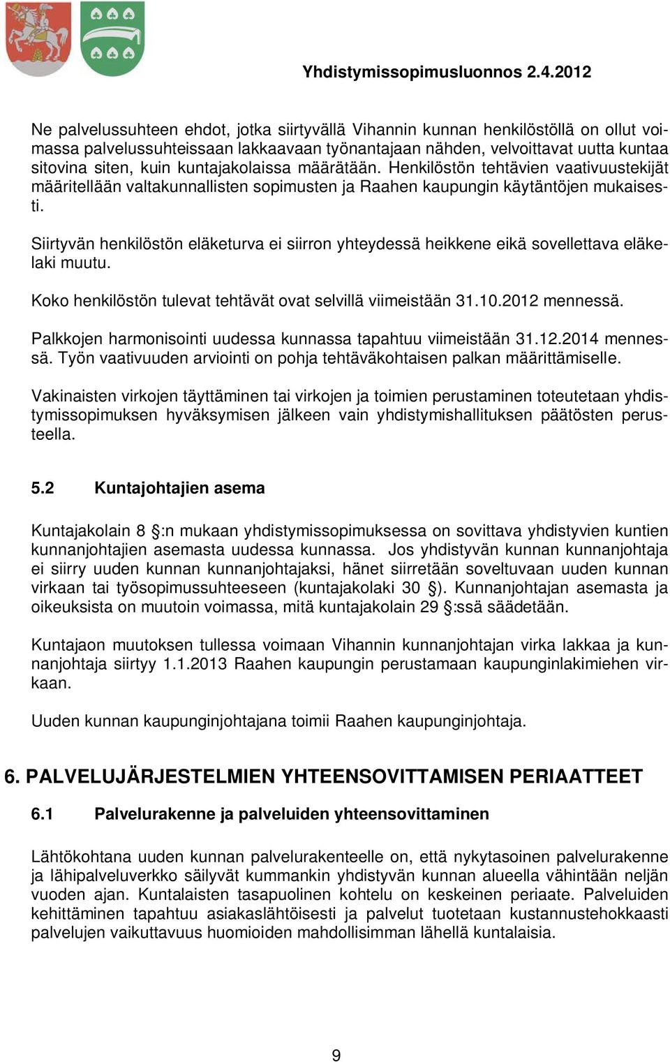 Siirtyvän henkilöstön eläketurva ei siirron yhteydessä heikkene eikä sovellettava eläkelaki muutu. Koko henkilöstön tulevat tehtävät ovat selvillä viimeistään 31.10.2012 mennessä.