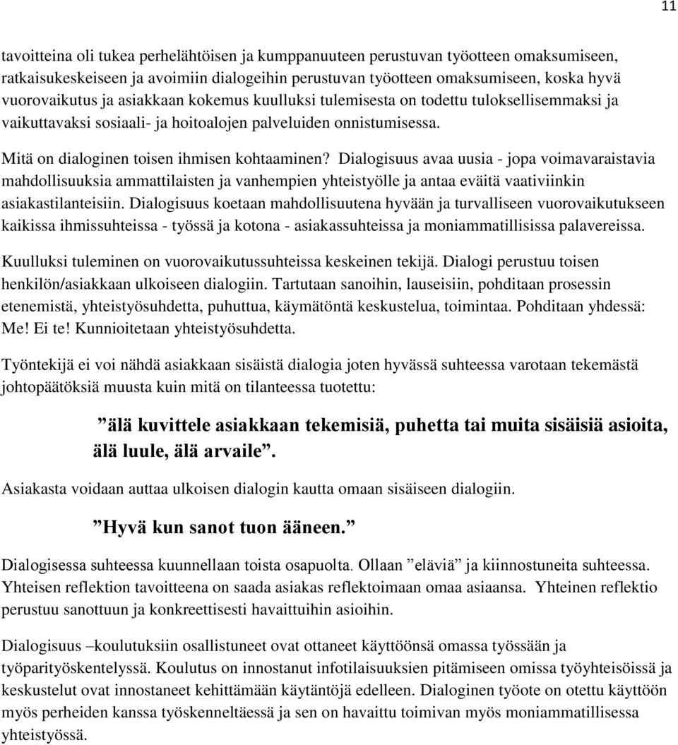 Dialogisuus avaa uusia - jopa voimavaraistavia mahdollisuuksia ammattilaisten ja vanhempien yhteistyölle ja antaa eväitä vaativiinkin asiakastilanteisiin.