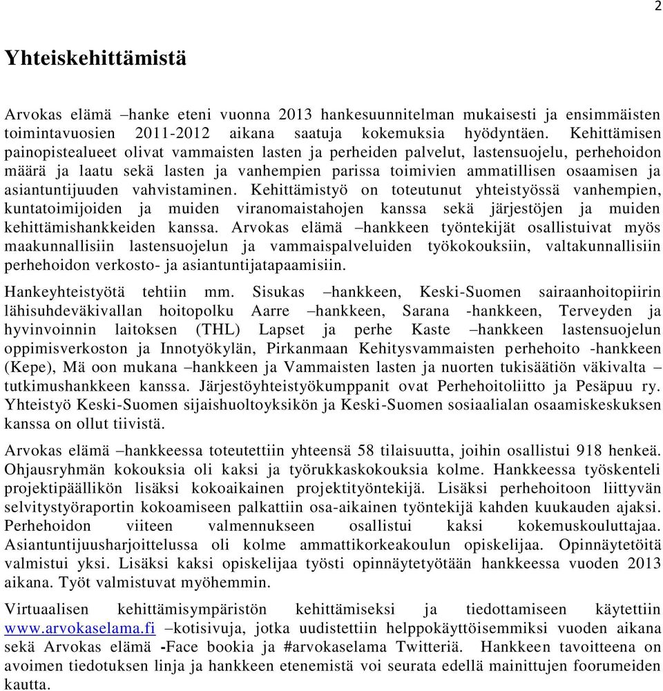 asiantuntijuuden vahvistaminen. Kehittämistyö on toteutunut yhteistyössä vanhempien, kuntatoimijoiden ja muiden viranomaistahojen kanssa sekä järjestöjen ja muiden kehittämishankkeiden kanssa.