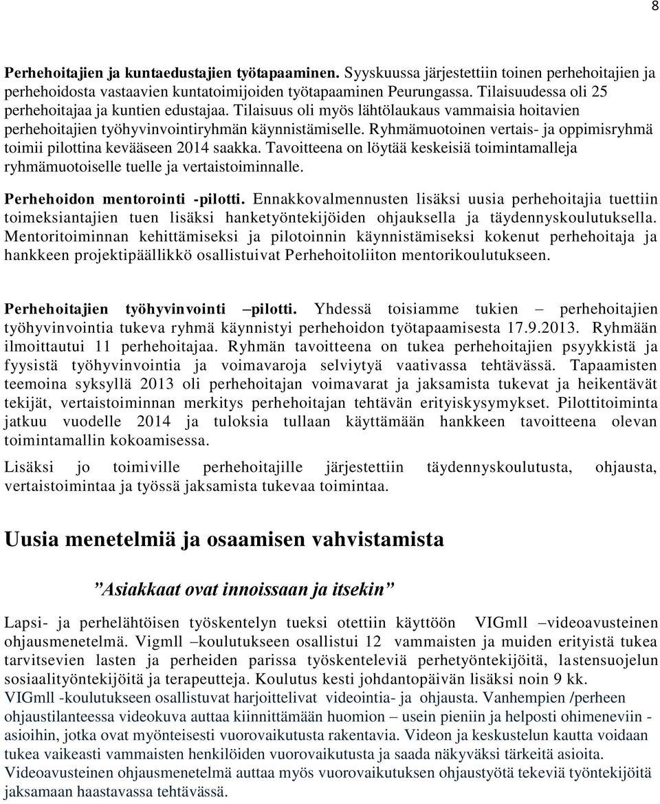 Ryhmämuotoinen vertais- ja oppimisryhmä toimii pilottina kevääseen 2014 saakka. Tavoitteena on löytää keskeisiä toimintamalleja ryhmämuotoiselle tuelle ja vertaistoiminnalle.