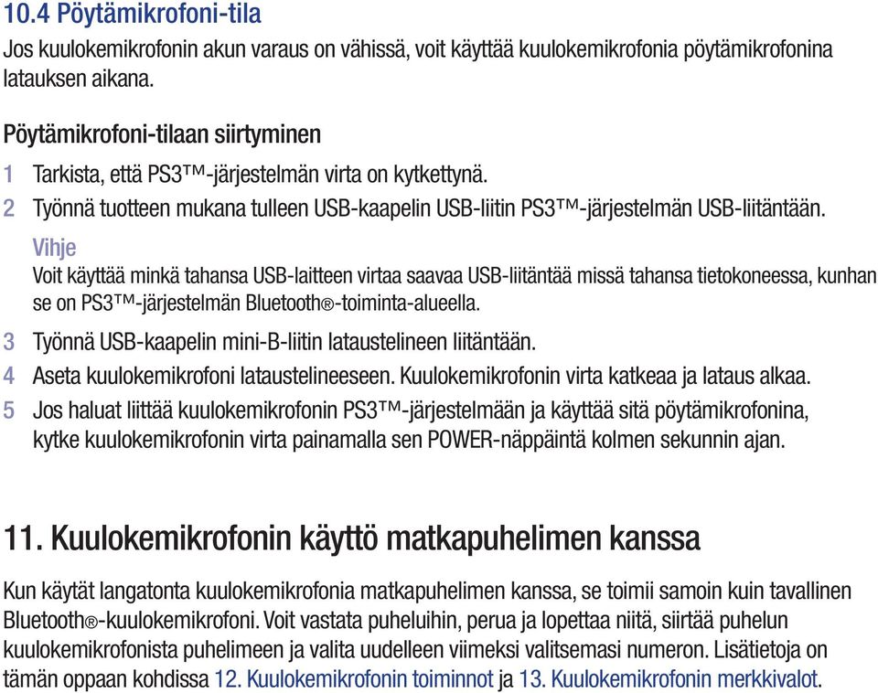 Vihje Voit käyttää minkä tahansa USB-laitteen virtaa saavaa USB-liitäntää missä tahansa tietokoneessa, kunhan se on PS3 -järjestelmän Bluetooth -toiminta-alueella.