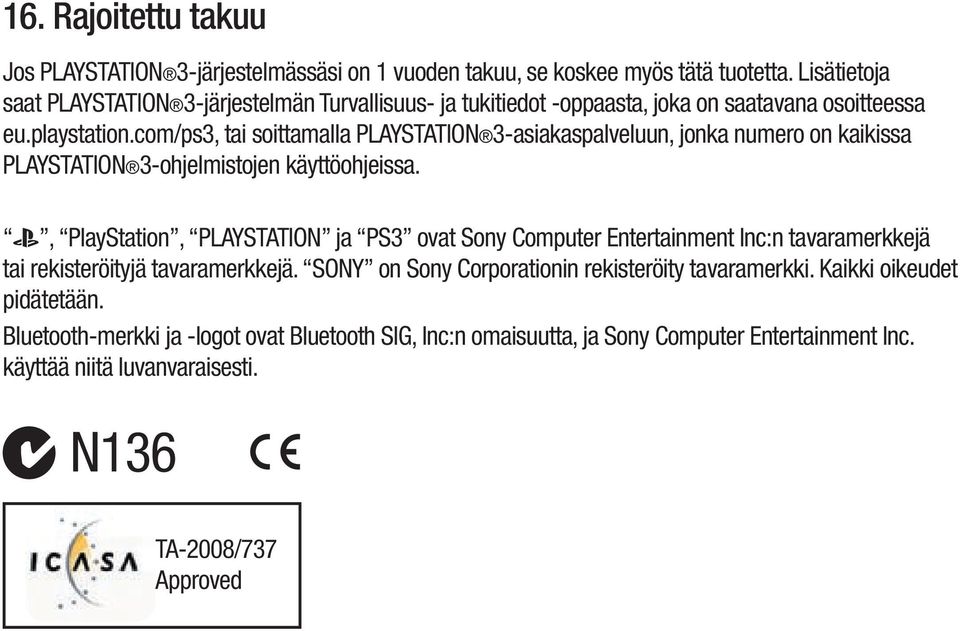 com/ps3, tai soittamalla PLAYSTATION 3-asiakaspalveluun, jonka numero on kaikissa PLAYSTATION 3-ohjelmistojen käyttöohjeissa.