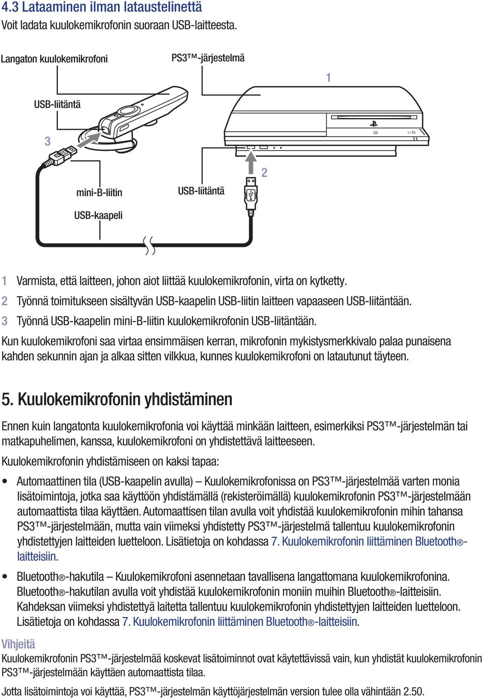 2 Työnnä toimitukseen sisältyvän USB-kaapelin USB-liitin laitteen vapaaseen USB-liitäntään. 3 Työnnä USB-kaapelin mini-b-liitin kuulokemikrofonin USB-liitäntään.