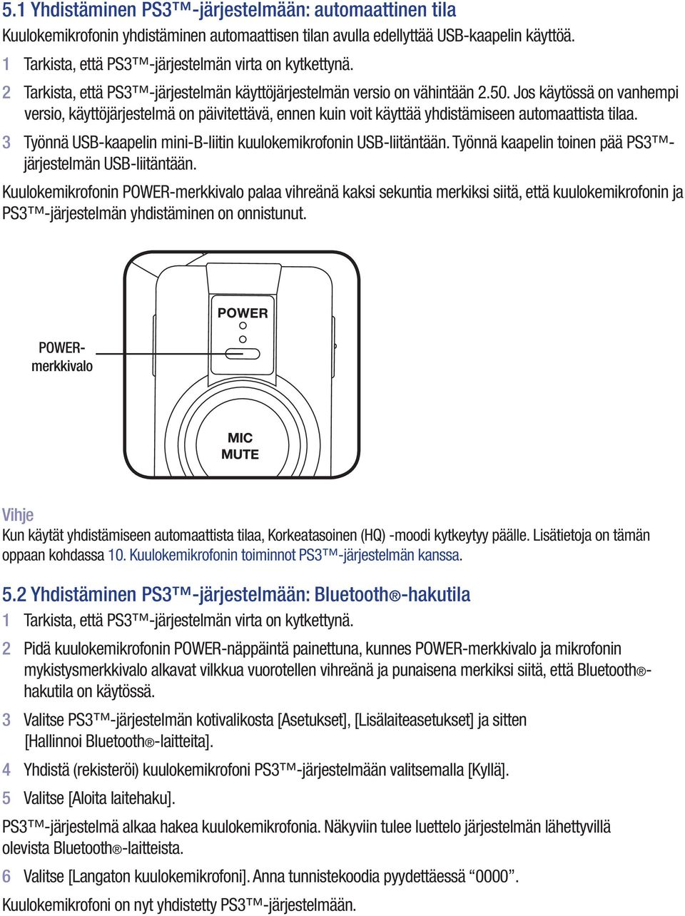 Jos käytössä on vanhempi versio, käyttöjärjestelmä on päivitettävä, ennen kuin voit käyttää yhdistämiseen automaattista tilaa. 3 Työnnä USB-kaapelin mini-b-liitin kuulokemikrofonin USB-liitäntään.