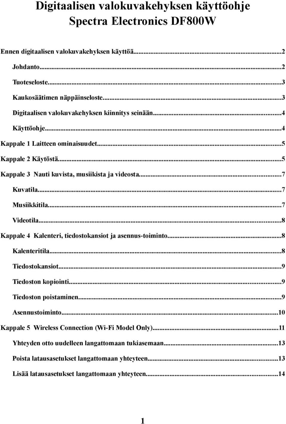 ..7 Musiikkitila...7 Videotila...8 Kappale 4 Kalenteri, tiedostokansiot ja asennus-toiminto...8 Kalenteritila...8 Tiedostokansiot...9 Tiedoston kopiointi...9 Tiedoston poistaminen.