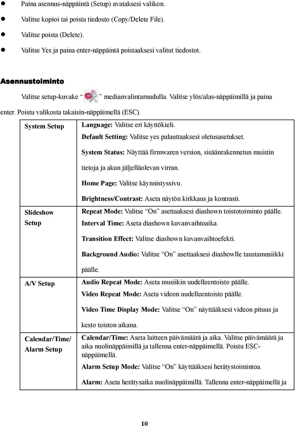 Default Setting: Valitse yes palauttaaksesi oletusasetukset. System Status: Näyttää firmwaren version, sisäänrakennetun muistin tietoja ja akun jäljelläolevan virran.