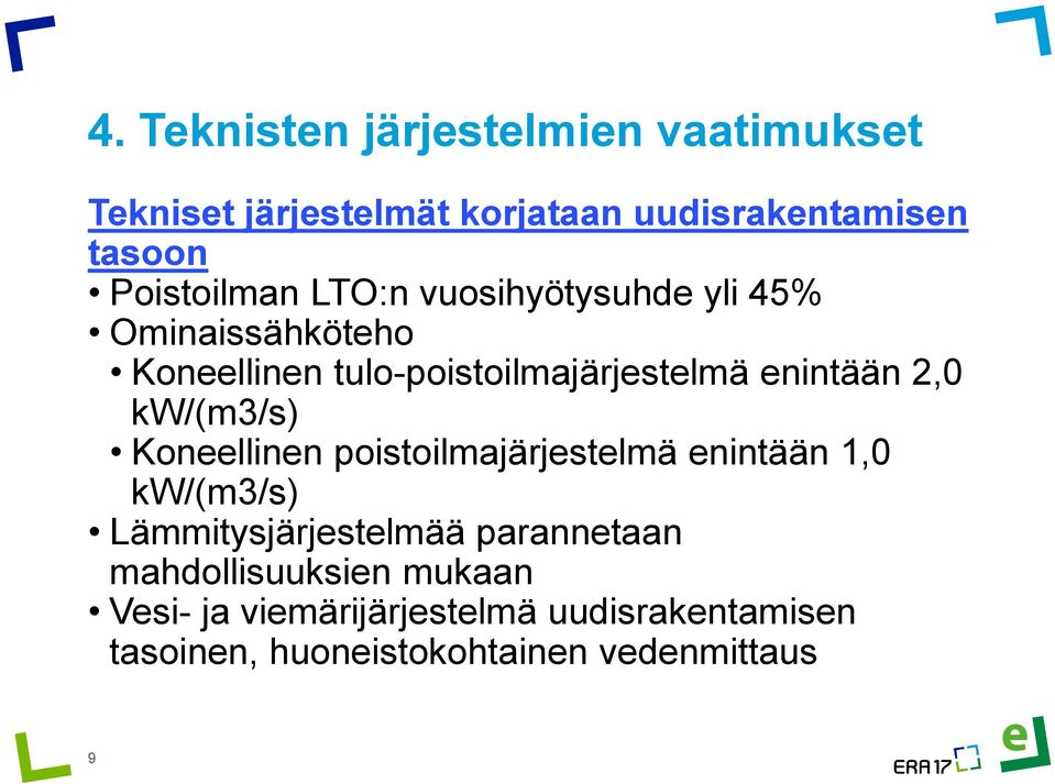 enintään 2,0 kw/(m3/s) Koneellinen poistoilmajärjestelmä enintään 1,0 kw/(m3/s) Lämmitysjärjestelmää