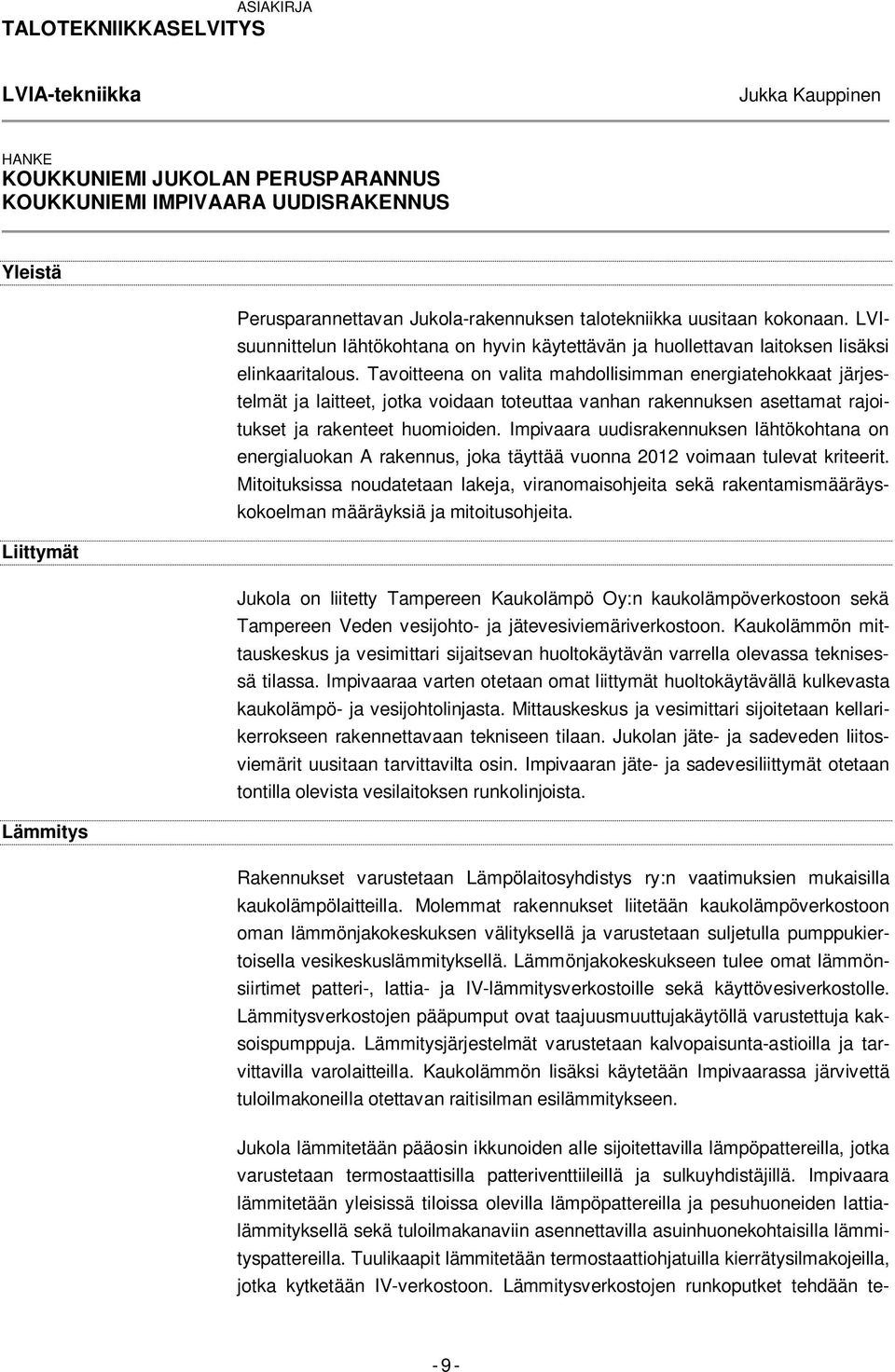 Tavoitteena on valita mahdollisimman energiatehokkaat järjestelmät ja laitteet, jotka voidaan toteuttaa vanhan rakennuksen asettamat rajoitukset ja rakenteet huomioiden.