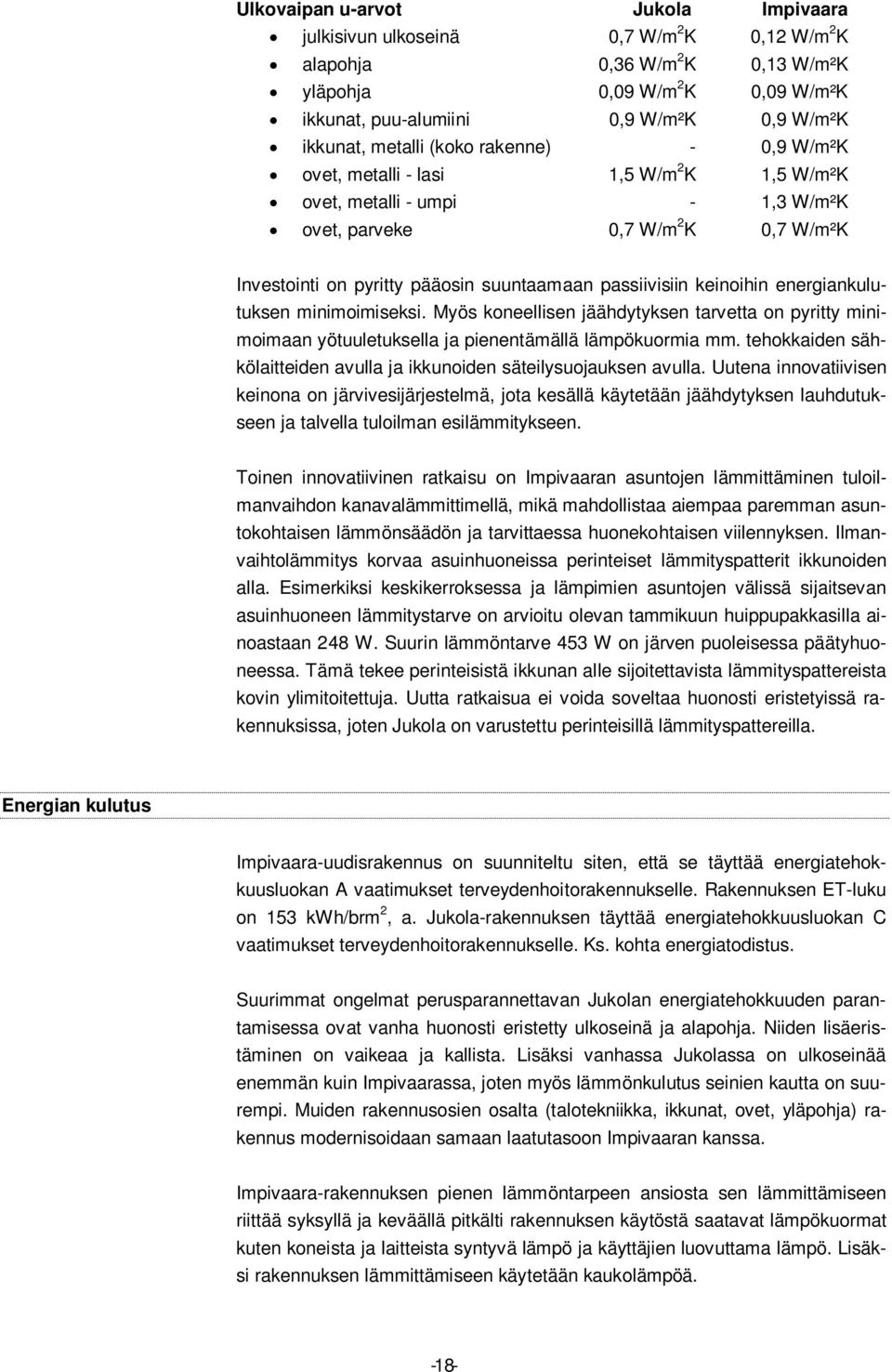 passiivisiin keinoihin energiankulutuksen minimoimiseksi. Myös koneellisen jäähdytyksen tarvetta on pyritty minimoimaan yötuuletuksella ja pienentämällä lämpökuormia mm.