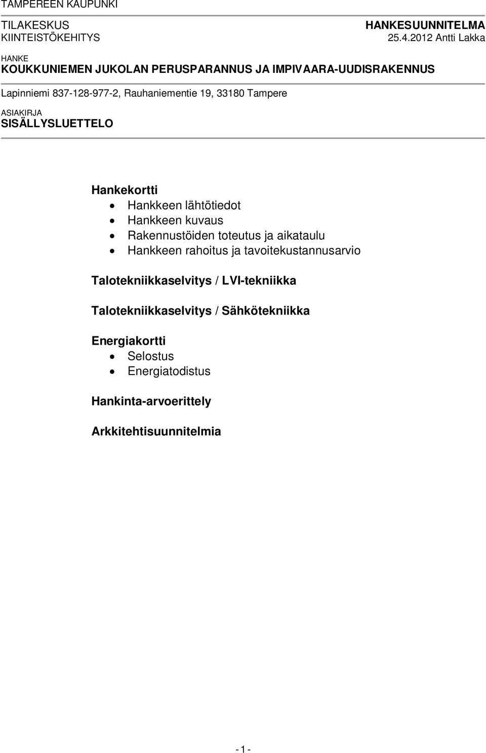 33180 Tampere ASIAKIRJA SISÄLLYSLUETTELO Hankekortti Hankkeen lähtötiedot Hankkeen kuvaus Rakennustöiden toteutus ja aikataulu