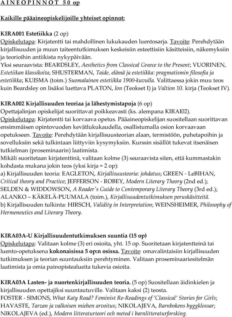 Yksi seuraavista: BEARDSLEY, Aesthetics from Classical Greece to the Present; VUORINEN, Estetiikan klassikoita; SHUSTERMAN, Taide, elämä ja estetiikka: pragmatismin filosofia ja estetiikka; KUISMA