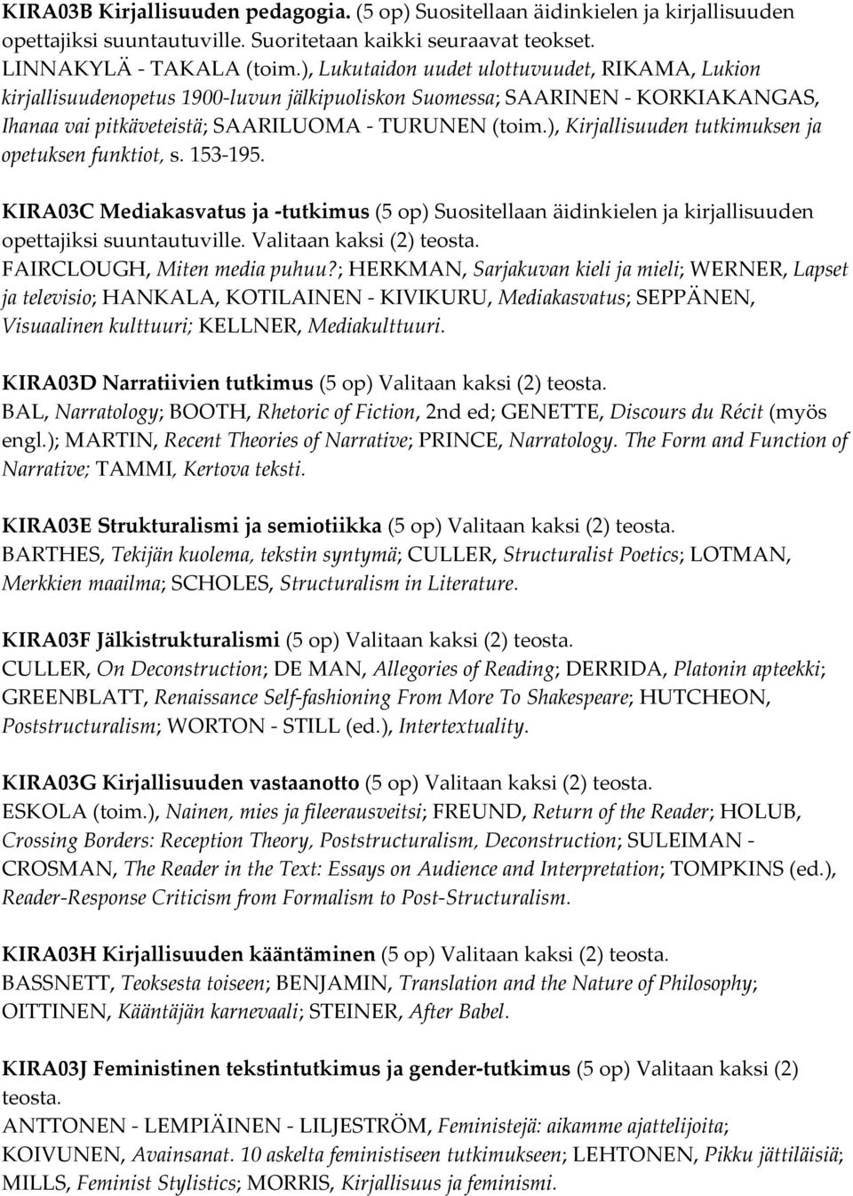 ), Kirjallisuuden tutkimuksen ja opetuksen funktiot, s. 153-195. KIRA03C Mediakasvatus ja -tutkimus (5 op) Suositellaan äidinkielen ja kirjallisuuden opettajiksi suuntautuville.