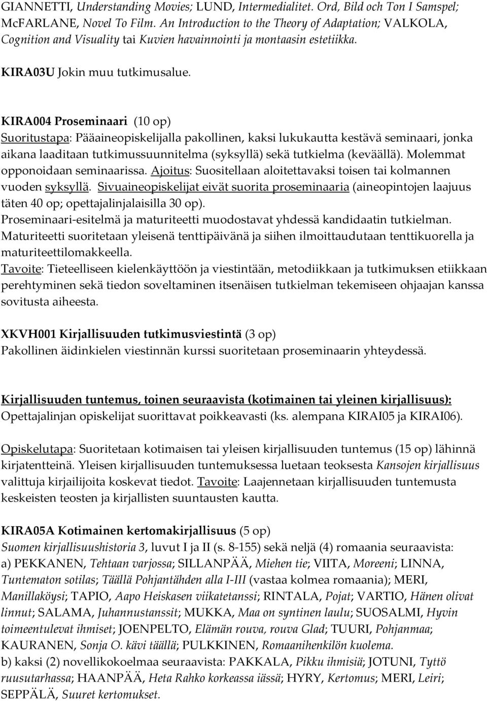 KIRA004 Proseminaari (10 op) Suoritustapa: Pääaineopiskelijalla pakollinen, kaksi lukukautta kestävä seminaari, jonka aikana laaditaan tutkimussuunnitelma (syksyllä) sekä tutkielma (keväällä).