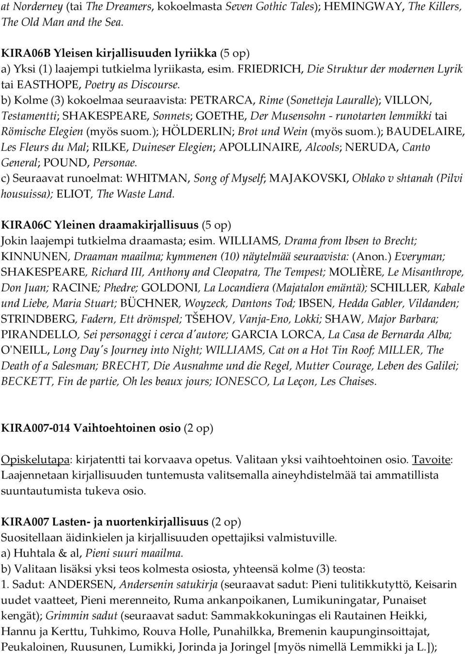 b) Kolme (3) kokoelmaa seuraavista: PETRARCA, Rime (Sonetteja Lauralle); VILLON, Testamentti; SHAKESPEARE, Sonnets; GOETHE, Der Musensohn - runotarten lemmikki tai Römische Elegien (myös suom.