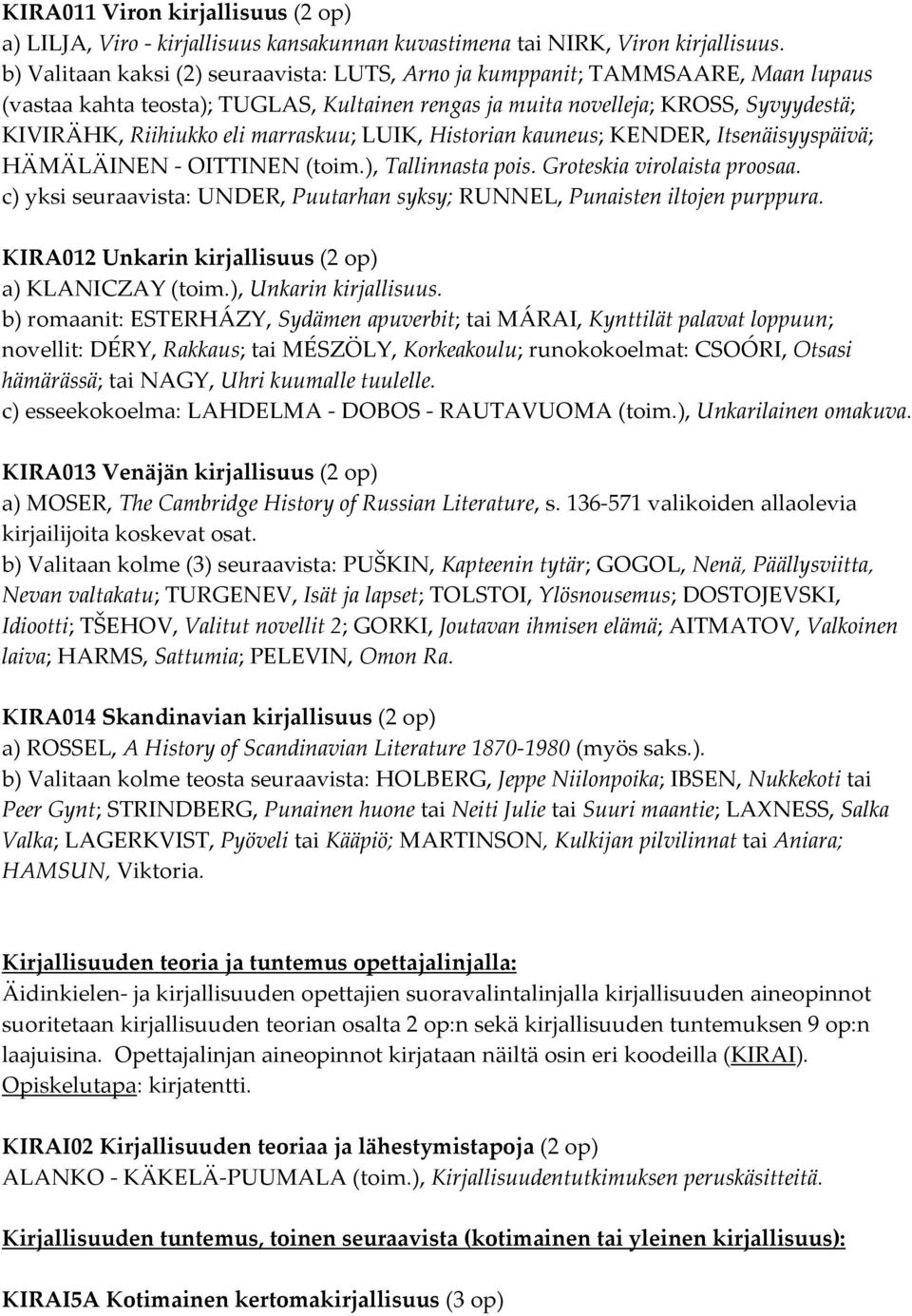 marraskuu; LUIK, Historian kauneus; KENDER, Itsenäisyyspäivä; HÄMÄLÄINEN - OITTINEN (toim.), Tallinnasta pois. Groteskia virolaista proosaa.