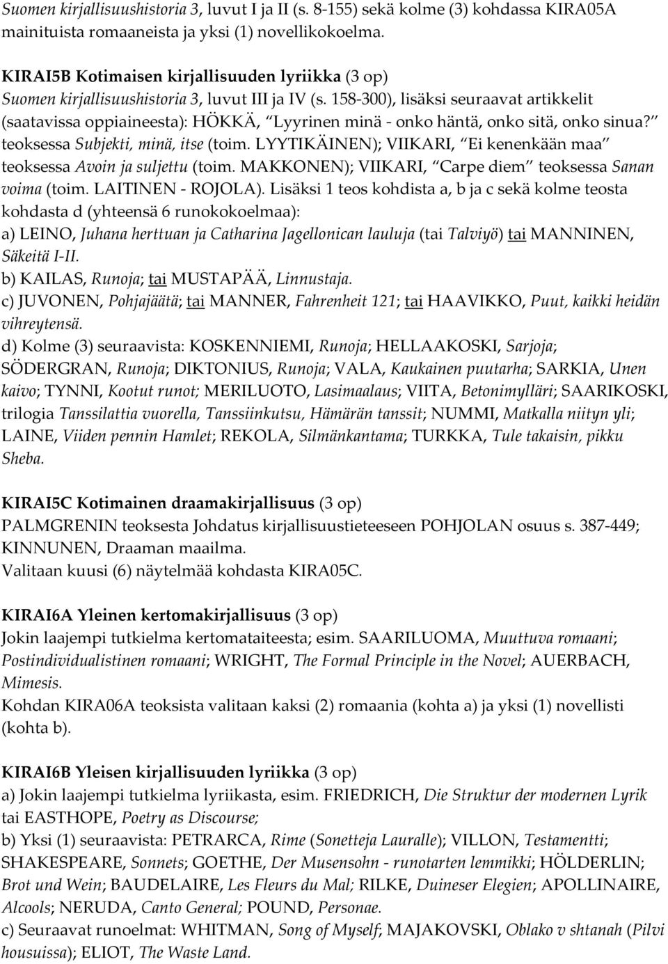 158-300), lisäksi seuraavat artikkelit (saatavissa oppiaineesta): HÖKKÄ, Lyyrinen minä - onko häntä, onko sitä, onko sinua? teoksessa Subjekti, minä, itse (toim.