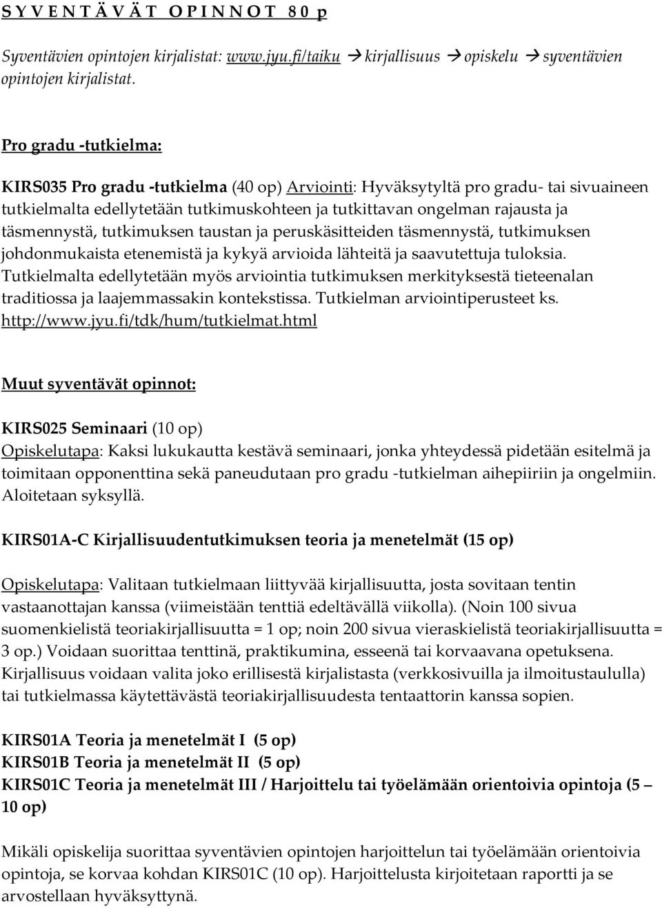 tutkimuksen taustan ja peruskäsitteiden täsmennystä, tutkimuksen johdonmukaista etenemistä ja kykyä arvioida lähteitä ja saavutettuja tuloksia.