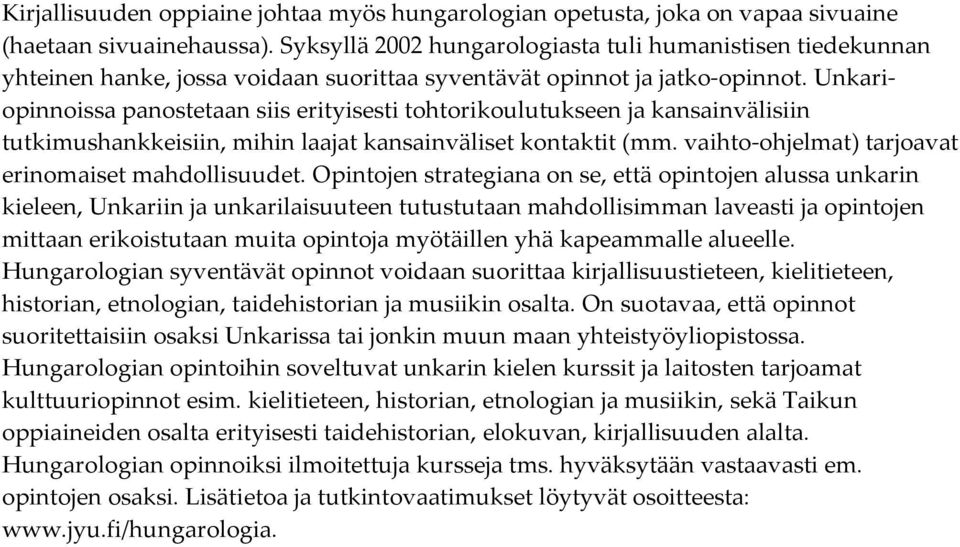 Unkariopinnoissa panostetaan siis erityisesti tohtorikoulutukseen ja kansainvälisiin tutkimushankkeisiin, mihin laajat kansainväliset kontaktit (mm.