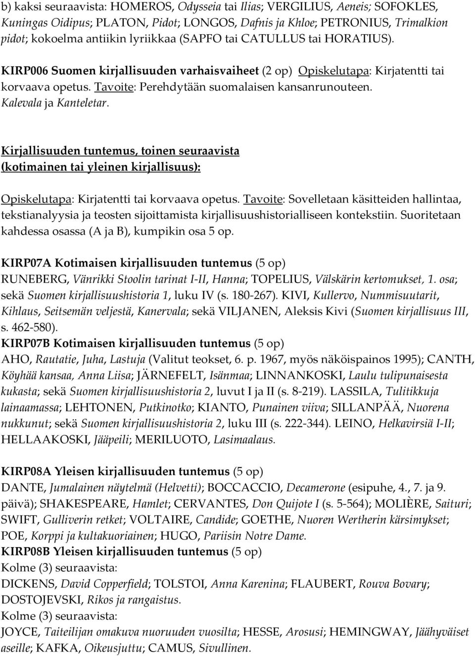 Kalevala ja Kanteletar. Kirjallisuuden tuntemus, toinen seuraavista (kotimainen tai yleinen kirjallisuus): Opiskelutapa: Kirjatentti tai korvaava opetus.