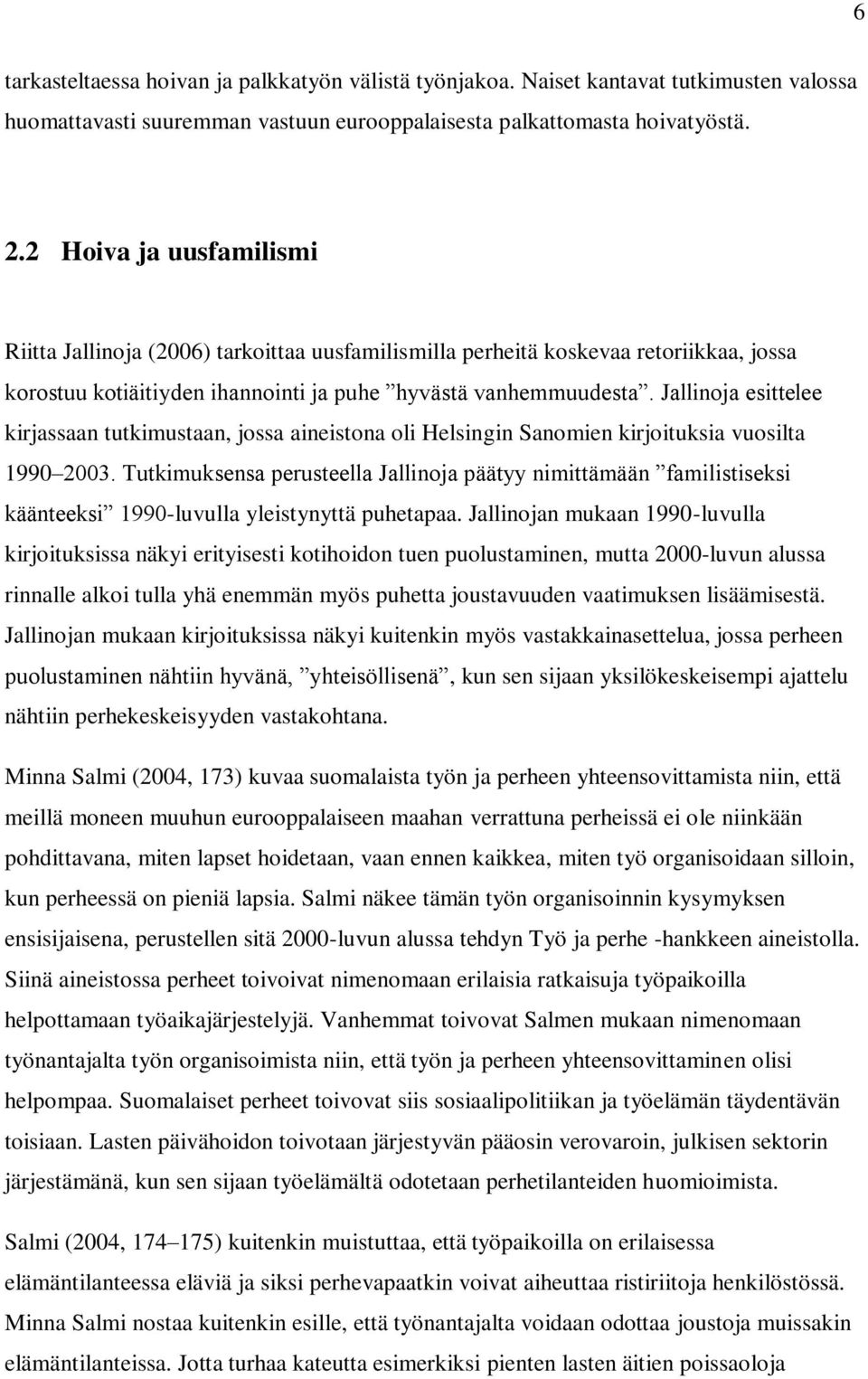 Jallinoja esittelee kirjassaan tutkimustaan, jossa aineistona oli Helsingin Sanomien kirjoituksia vuosilta 1990 2003.