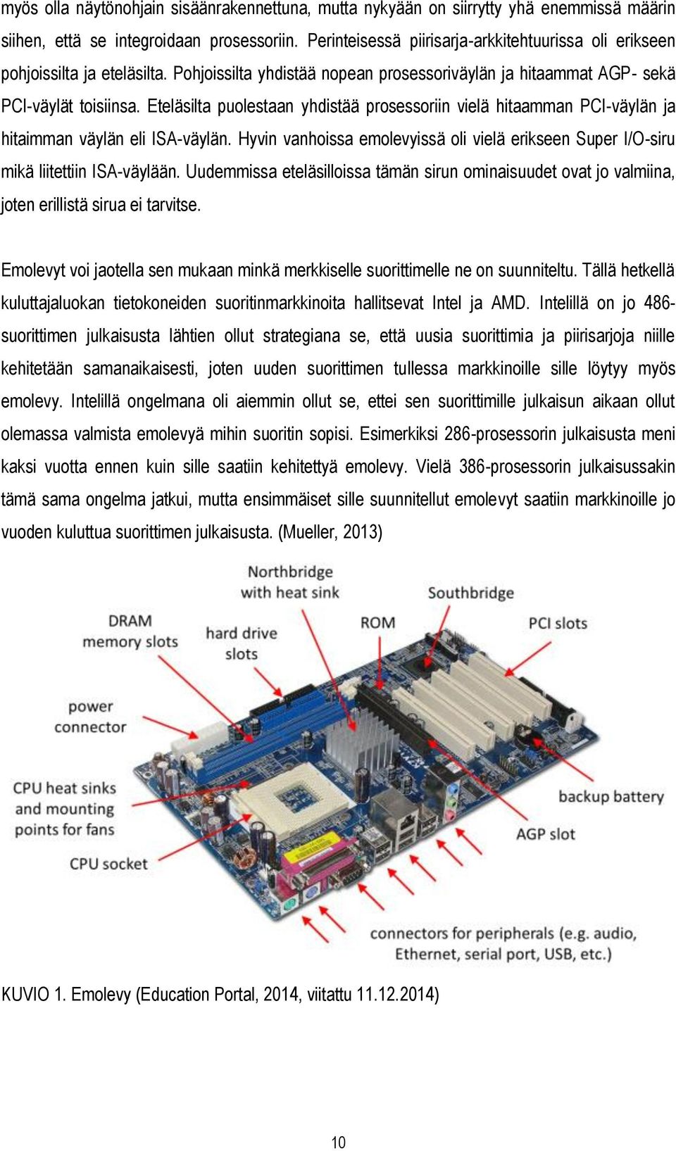 Eteläsilta puolestaan yhdistää prosessoriin vielä hitaamman PCI-väylän ja hitaimman väylän eli ISA-väylän. Hyvin vanhoissa emolevyissä oli vielä erikseen Super I/O-siru mikä liitettiin ISA-väylään.