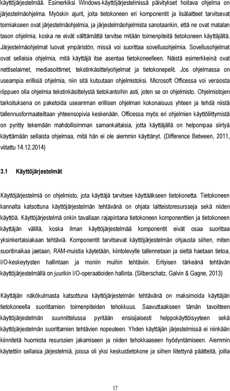 eivät välttämättä tarvitse mitään toimenpiteitä tietokoneen käyttäjältä. Järjestelmäohjelmat luovat ympäristön, missä voi suorittaa sovellusohjelmia.