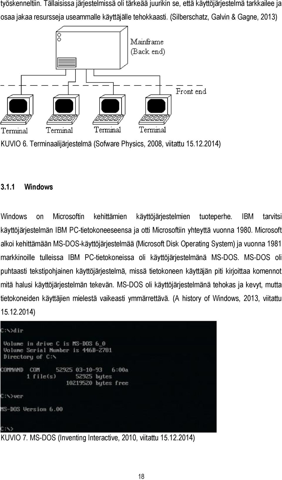 IBM tarvitsi käyttöjärjestelmän IBM PC-tietokoneeseensa ja otti Microsoftiin yhteyttä vuonna 1980.