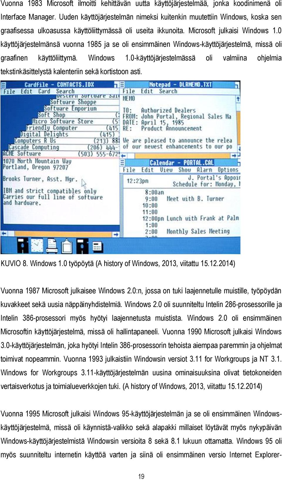 0 käyttöjärjestelmänsä vuonna 1985 ja se oli ensimmäinen Windows-käyttöjärjestelmä, missä oli graafinen käyttöliittymä. Windows 1.