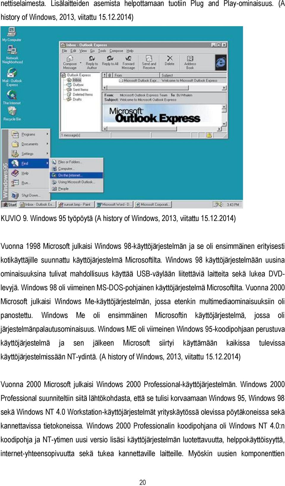 2014) Vuonna 1998 Microsoft julkaisi Windows 98-käyttöjärjestelmän ja se oli ensimmäinen erityisesti kotikäyttäjille suunnattu käyttöjärjestelmä Microsoftilta.