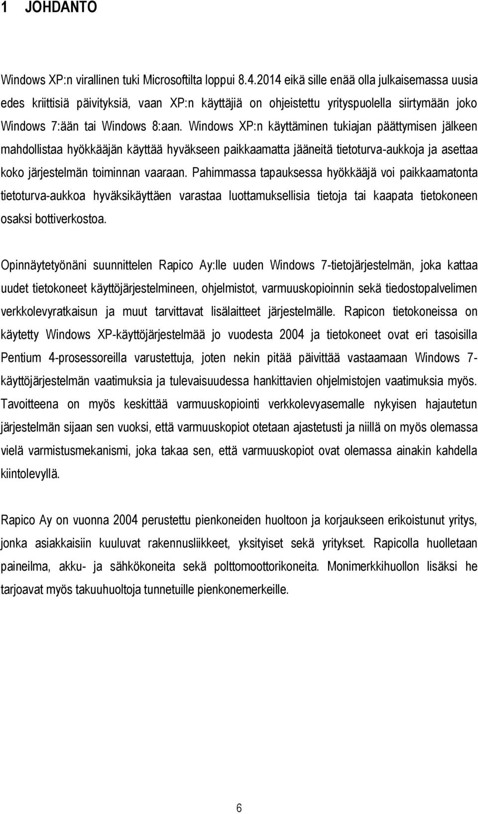 Windows XP:n käyttäminen tukiajan päättymisen jälkeen mahdollistaa hyökkääjän käyttää hyväkseen paikkaamatta jääneitä tietoturva-aukkoja ja asettaa koko järjestelmän toiminnan vaaraan.