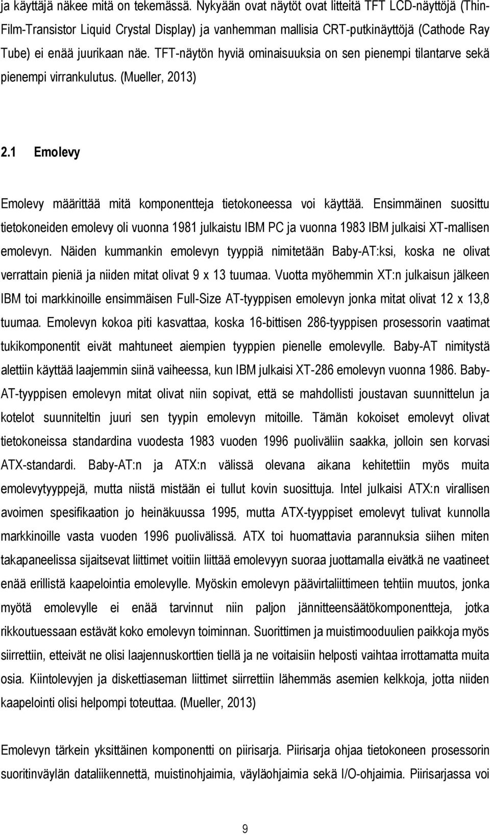 TFT-näytön hyviä ominaisuuksia on sen pienempi tilantarve sekä pienempi virrankulutus. (Mueller, 2013) 2.1 Emolevy Emolevy määrittää mitä komponentteja tietokoneessa voi käyttää.