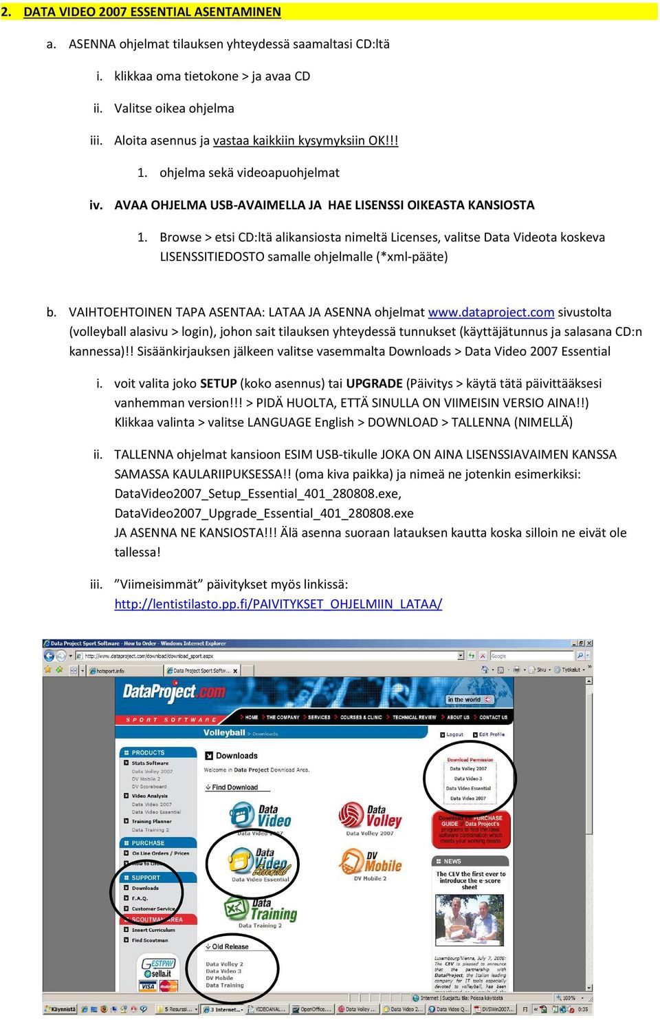 Browse > etsi CD:ltä alikansiosta nimeltä Licenses, valitse Data Videota koskeva LISENSSITIEDOSTO samalle ohjelmalle (*xml-pääte) b. VAIHTOEHTOINEN TAPA ASENTAA: LATAA JA ASENNA ohjelmat www.