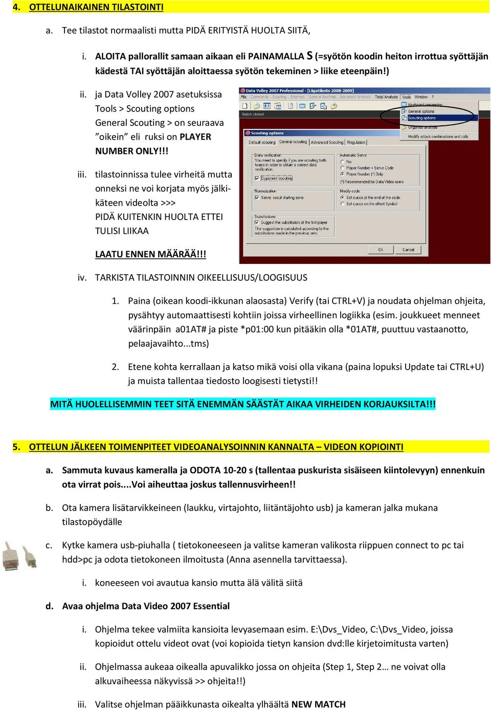 ja Data Volley 2007 asetuksissa Tools > Scouting options General Scouting > on seuraava oikein eli ruksi on PLAYER NUMBER ONLY!!! iii.