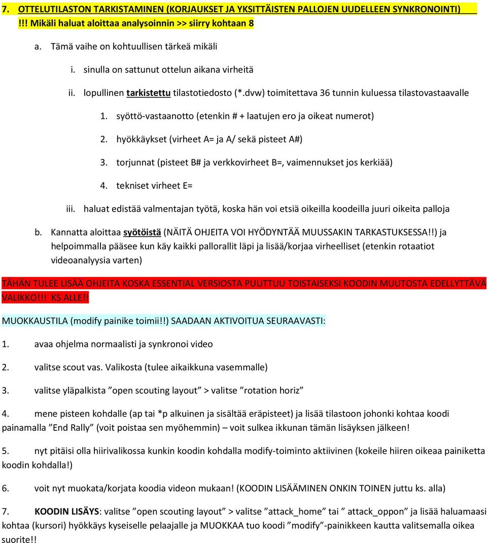 syöttö-vastaanotto (etenkin # + laatujen ero ja oikeat numerot) 2. hyökkäykset (virheet A= ja A/ sekä pisteet A#) 3. torjunnat (pisteet B# ja verkkovirheet B=, vaimennukset jos kerkiää) 4.