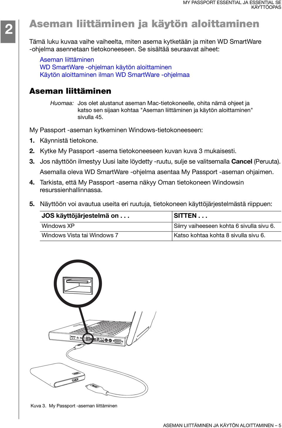 Mac-tietokoneelle, ohita nämä ohjeet ja katso sen sijaan kohtaa "Aseman liittäminen ja käytön aloittaminen" sivulla 45. My Passport -aseman kytkeminen Windows-tietokoneeseen: 1. Käynnistä tietokone.